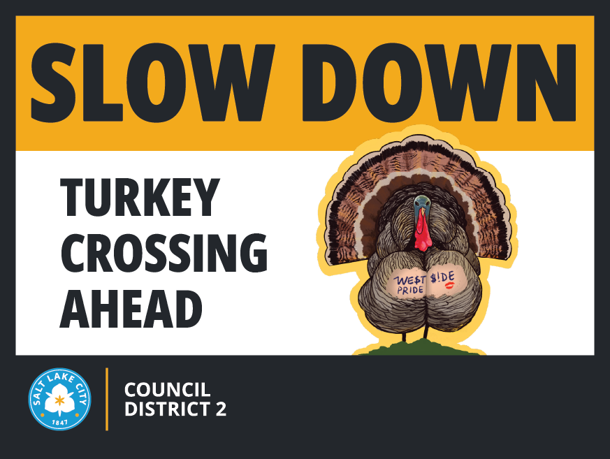 Sign with "Slow Down: Turkey Crossing Ahead Salt Lake City Council District 2" and an illustrated turkey with text "West $ide Pride." 