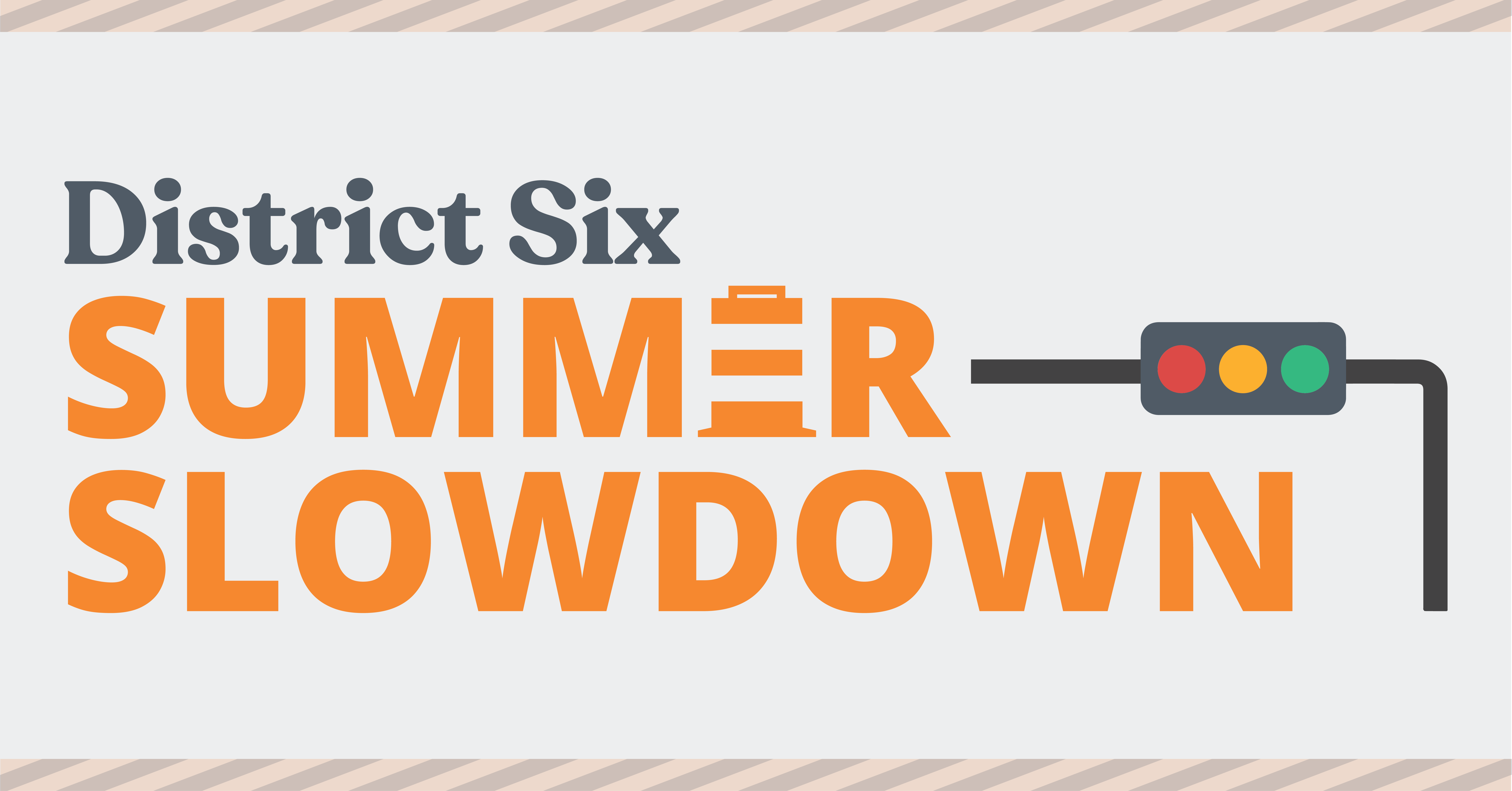 Summer Slowdown Council District 6 Summer Slowdown Council District 6